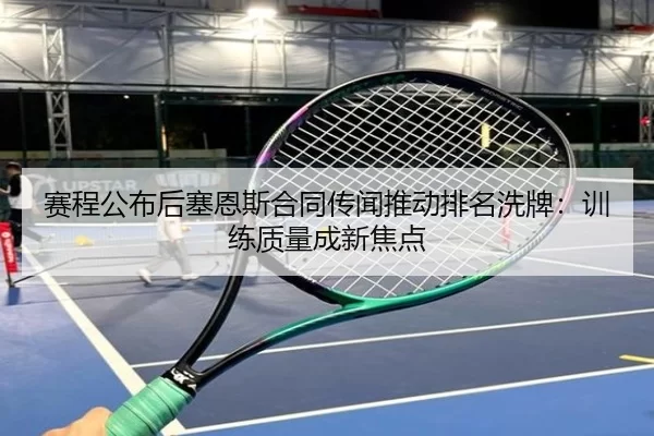 赛程公布后塞恩斯合同传闻推动排名洗牌：训练质量成新焦点